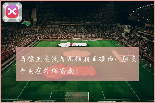 马德里竞技与塞维利亚碰面，胜负手或在外线宽度
