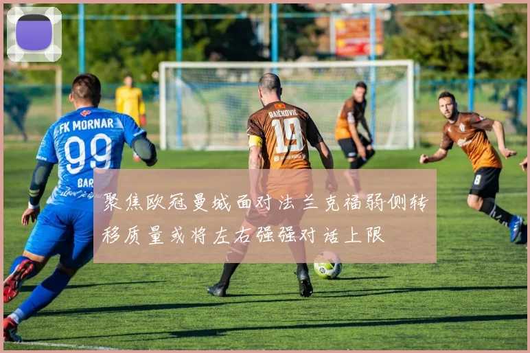聚焦欧冠曼城面对法兰克福弱侧转移质量或将左右强强对话上限