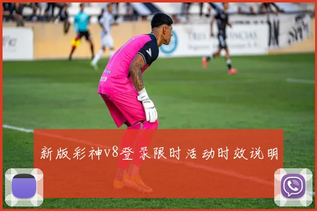 新版彩神v8登录限时活动时效说明
