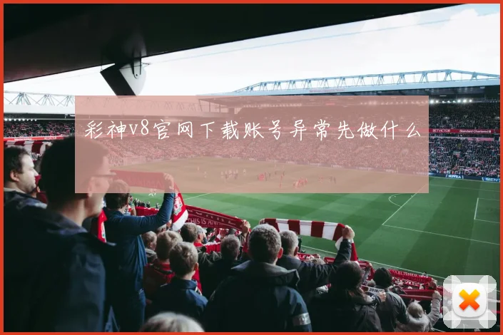 彩神v8官网下载账号异常先做什么